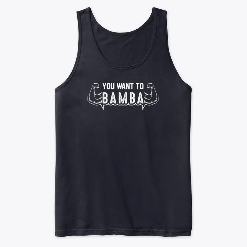 YOU WANT TO BAMBA