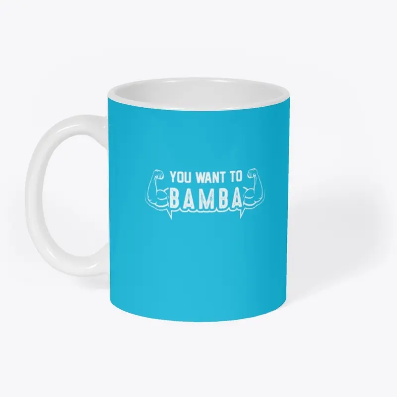 YOU WANT TO BAMBA