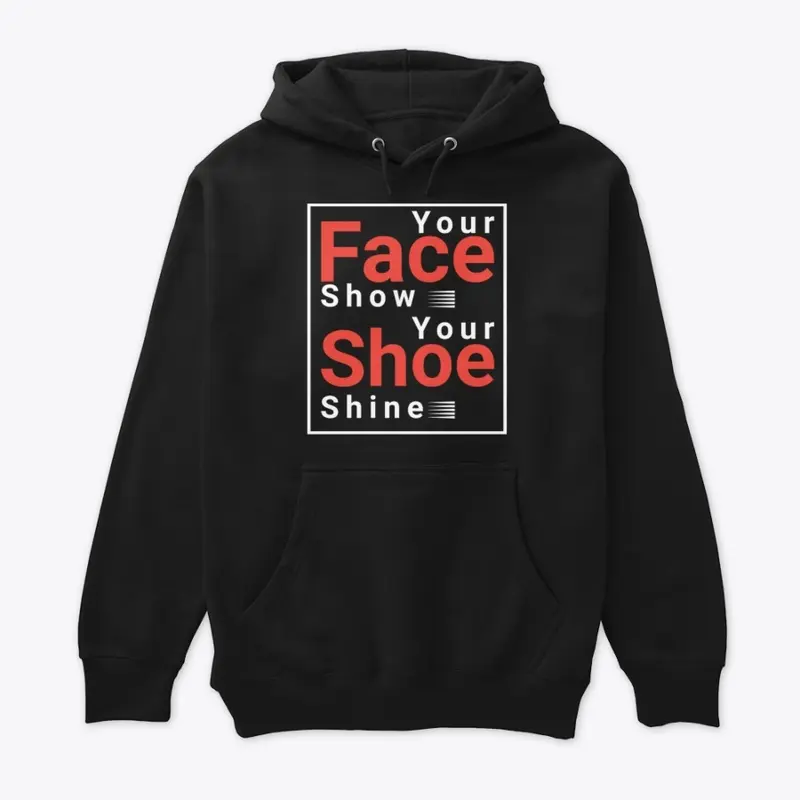 YOUR FACE SHOW YOUR SHOE SHINE