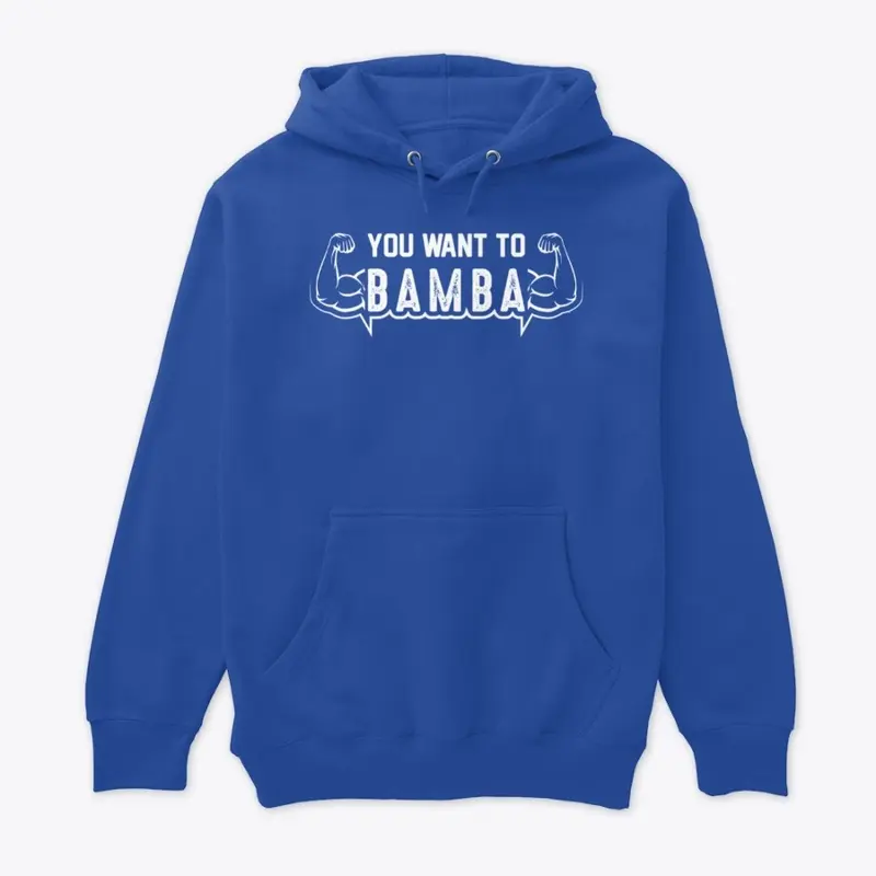 YOU WANT TO BAMBA