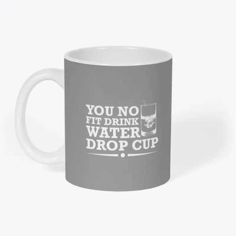 YOU NO FIT DRINK WATER DROP CUP